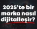 2025’te Bir Marka Nasıl Dijitalleşir? Türk KOBİ’ler İçin Yol Haritası