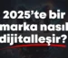 2025’te Bir Marka Nasıl Dijitalleşir? Türk KOBİ’ler İçin Yol Haritası